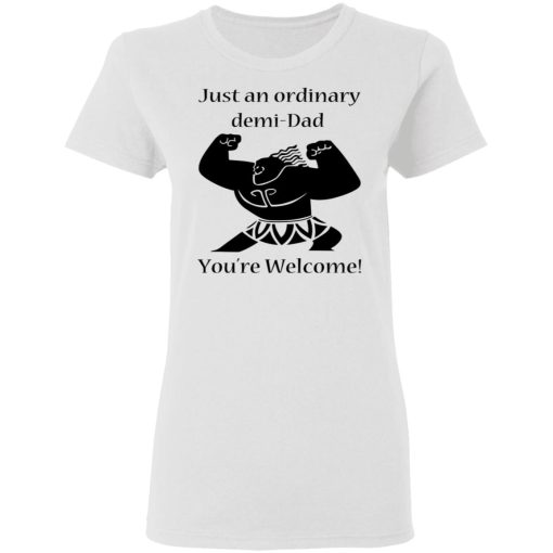 Just An Ordinary Demi-Dad You’re Welcome T-Shirts - Image 5