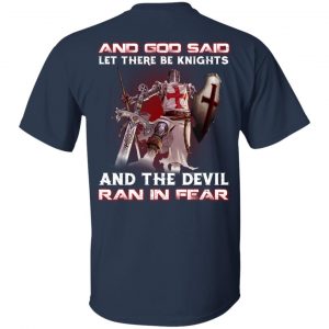 Knights Templar And God Said Let There Be Knights And The Devil Ran In Fear T-Shirts 15