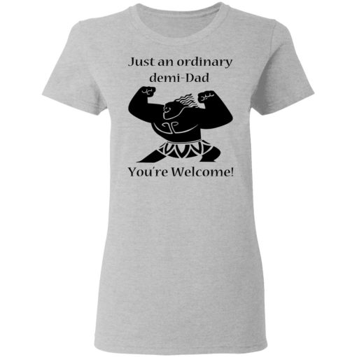 Just An Ordinary Demi-Dad You’re Welcome T-Shirts - Image 6