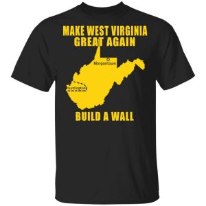 Make West Virginia Great Again Build A Wall T-Shirts Virginia