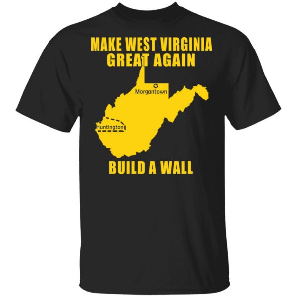 Make West Virginia Great Again Build A Wall T-Shirts 1