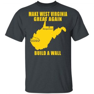 Make West Virginia Great Again Build A Wall T-Shirts Virginia 2