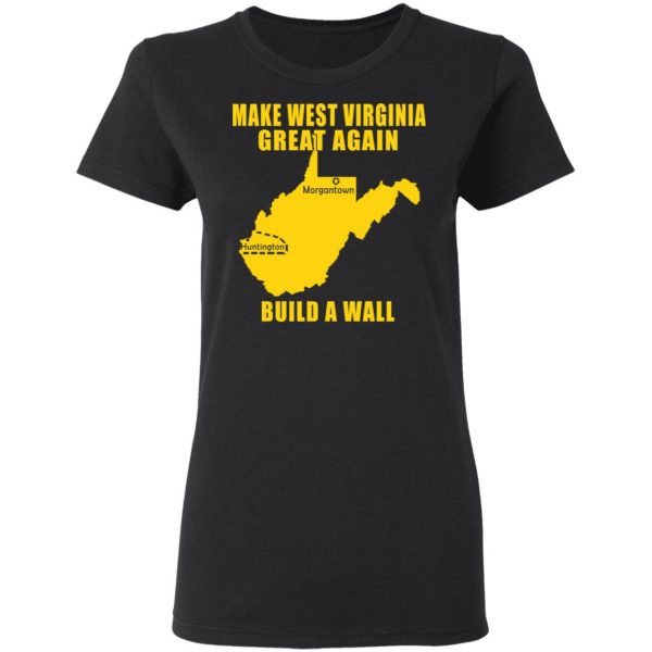 Make West Virginia Great Again Build A Wall T-Shirts 3