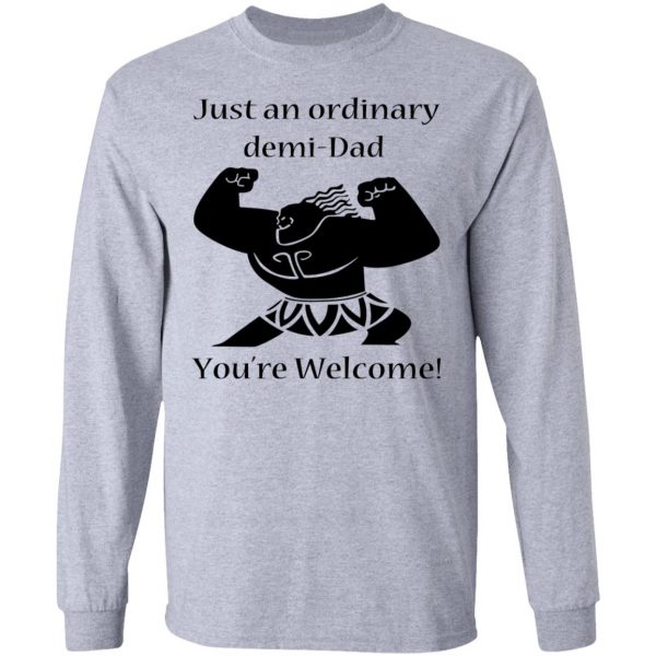 Just An Ordinary Demi-Dad You’re Welcome T-Shirts 7