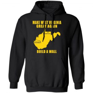 Make West Virginia Great Again Build A Wall T-Shirts 7
