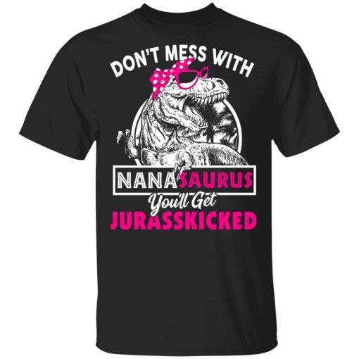 Don’t Mess With Nanasaurus You’ll Get Jurasskicked T-Shirts 1