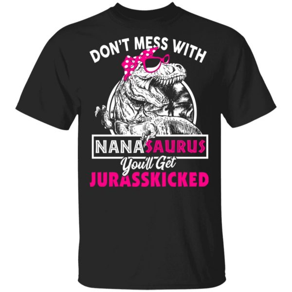 Don’t Mess With Nanasaurus You’ll Get Jurasskicked T-Shirts 1