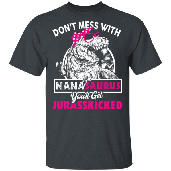 Don’t Mess With Nanasaurus You’ll Get Jurasskicked T-Shirts 2