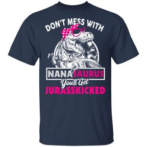 Don’t Mess With Nanasaurus You’ll Get Jurasskicked T-Shirts 6