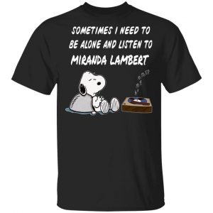 Snoopy Sometimes I Need To Be Alone And Listen To Miranda Lambert T-Shirts Snoopy