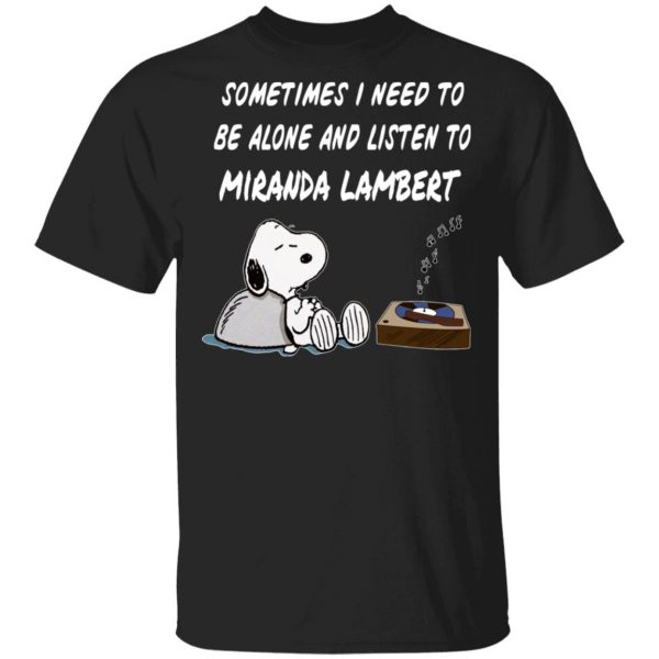 Snoopy Sometimes I Need To Be Alone And Listen To Miranda Lambert T-Shirts 1