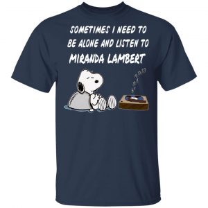 Snoopy Sometimes I Need To Be Alone And Listen To Miranda Lambert T-Shirts 15