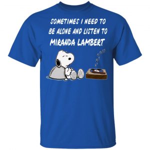 Snoopy Sometimes I Need To Be Alone And Listen To Miranda Lambert T-Shirts 16