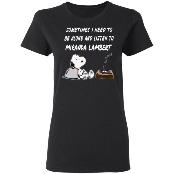 Snoopy Sometimes I Need To Be Alone And Listen To Miranda Lambert T-Shirts 5