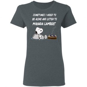 Snoopy Sometimes I Need To Be Alone And Listen To Miranda Lambert T-Shirts 18