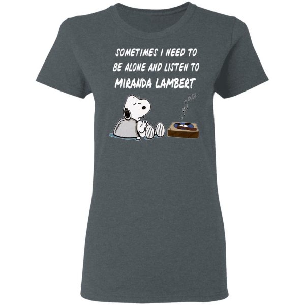 Snoopy Sometimes I Need To Be Alone And Listen To Miranda Lambert T-Shirts 6