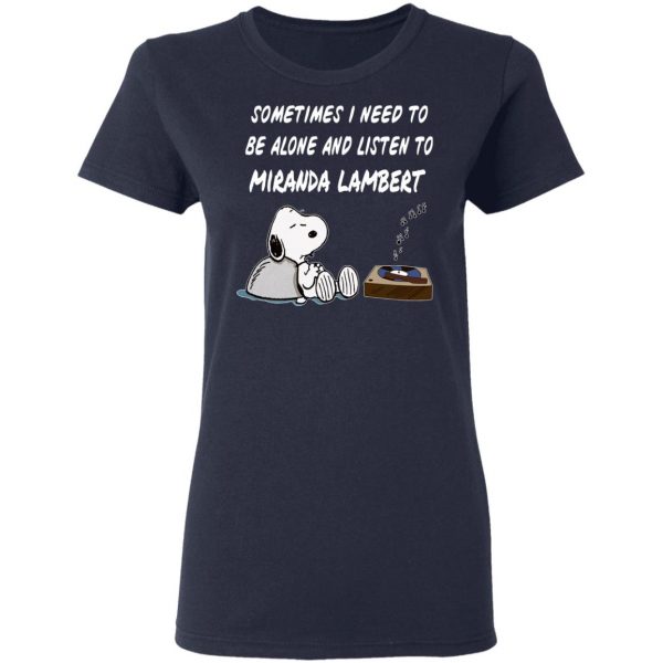 Snoopy Sometimes I Need To Be Alone And Listen To Miranda Lambert T-Shirts 7