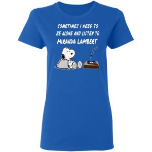 Snoopy Sometimes I Need To Be Alone And Listen To Miranda Lambert T-Shirts 20