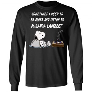 Snoopy Sometimes I Need To Be Alone And Listen To Miranda Lambert T-Shirts 21