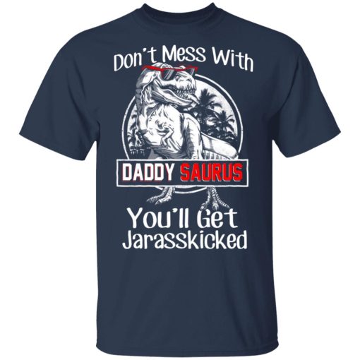 Don’t Mess With Daddy Saurus You’ll Get Jurasskicked T-Shirts 3