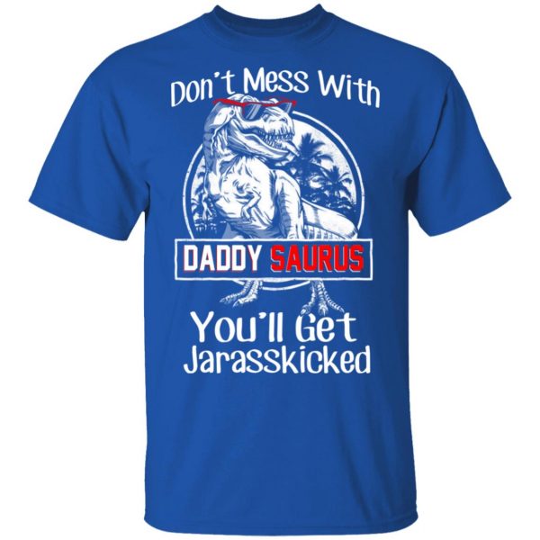 Don’t Mess With Daddy Saurus You’ll Get Jurasskicked T-Shirts 4