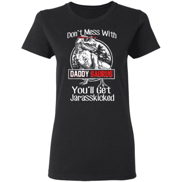 Don’t Mess With Daddy Saurus You’ll Get Jurasskicked T-Shirts 5