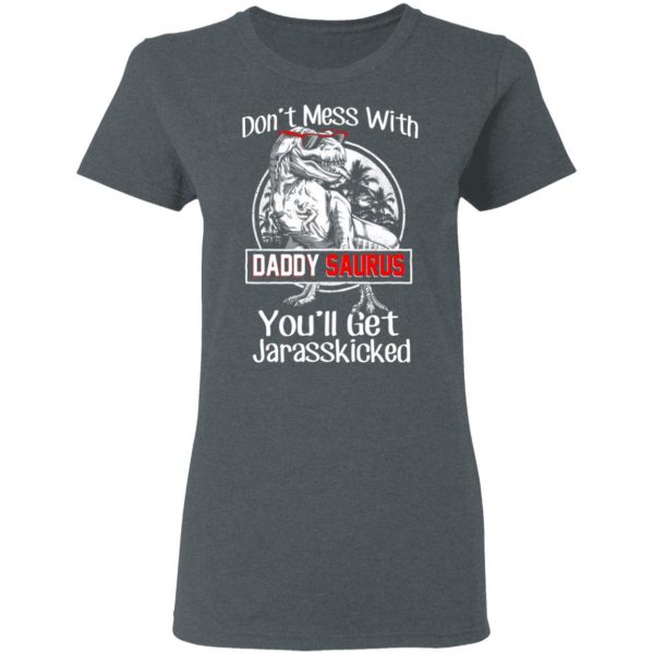 Don’t Mess With Daddy Saurus You’ll Get Jurasskicked T-Shirts 6
