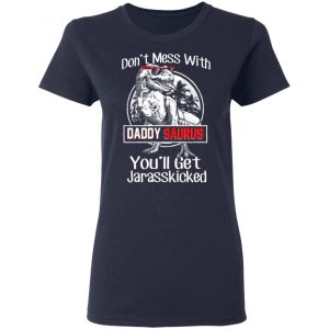 Don’t Mess With Daddy Saurus You’ll Get Jurasskicked T-Shirts 19
