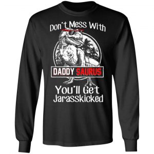 Don’t Mess With Daddy Saurus You’ll Get Jurasskicked T-Shirts 21