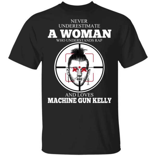 A Woman Who Understands Rap And Loves Machine Gun Kelly T-Shirts 1
