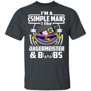 I’m A Simple Man I Like Jagermeister And Boobs T-Shirts Top Trending 2