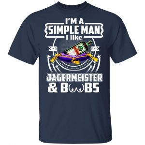 I'm A Simple Man I Like Jagermeister And Boobs T-Shirts 15