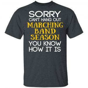 Sorry Can’t Hang Out Marching Band Season You Know How It Is T-Shirts 14