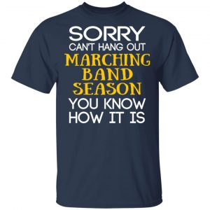 Sorry Can’t Hang Out Marching Band Season You Know How It Is T-Shirts 15