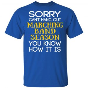 Sorry Can’t Hang Out Marching Band Season You Know How It Is T-Shirts 16
