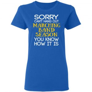Sorry Can’t Hang Out Marching Band Season You Know How It Is T-Shirts 20