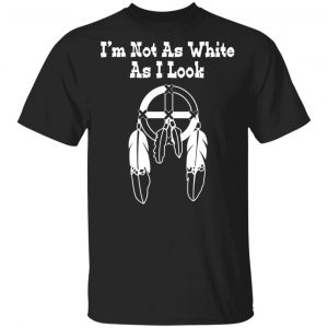 I’m Not As White As I Look T-Shirts Hot Products