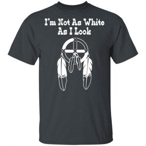 I’m Not As White As I Look T-Shirts Hot Products 2