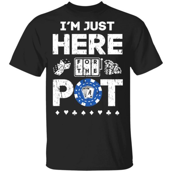 I’m Just Here For The Pot Poker Lovers T-Shirts 1