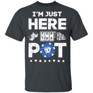 I’m Just Here For The Pot Poker Lovers T-Shirts 14