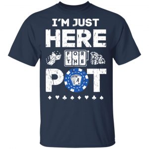 I’m Just Here For The Pot Poker Lovers T-Shirts 15