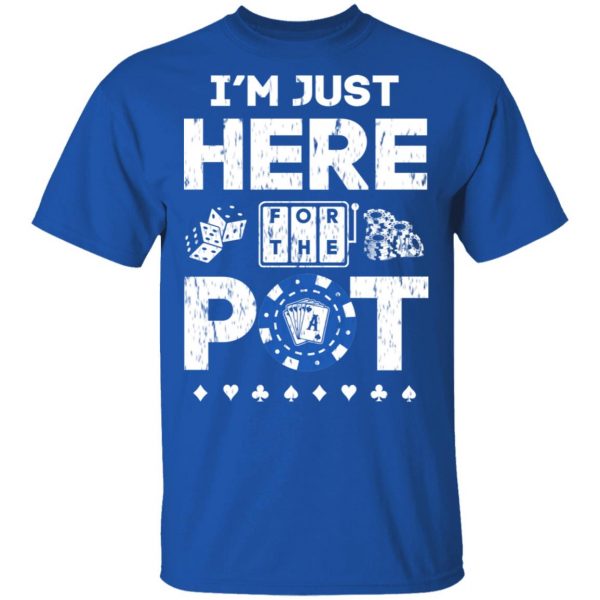I’m Just Here For The Pot Poker Lovers T-Shirts 4