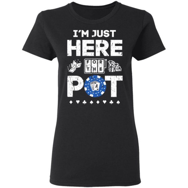 I’m Just Here For The Pot Poker Lovers T-Shirts 5