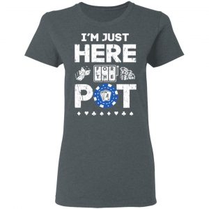 I’m Just Here For The Pot Poker Lovers T-Shirts 18
