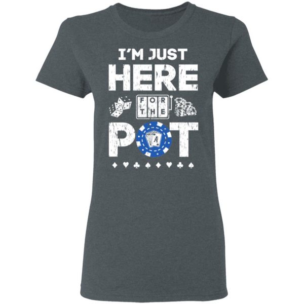 I’m Just Here For The Pot Poker Lovers T-Shirts 6