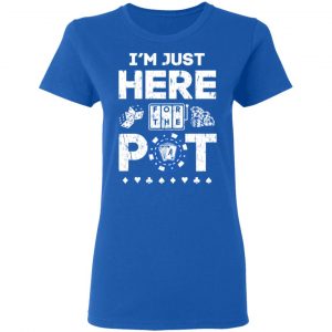 I’m Just Here For The Pot Poker Lovers T-Shirts 20