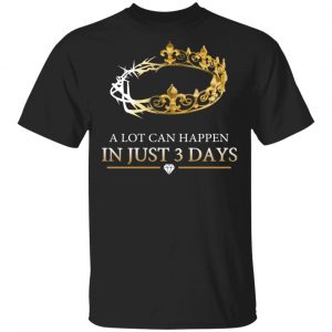A Lot Can Happen In Just 3 Days T-Shirts Apparel