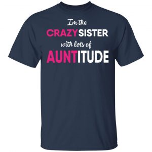 I’m The Crazy Sister With Lots Of Auntitude T-Shirts 15