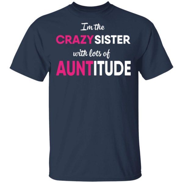 I’m The Crazy Sister With Lots Of Auntitude T-Shirts 3