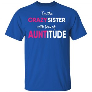 I’m The Crazy Sister With Lots Of Auntitude T-Shirts 16